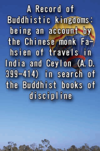 A Record of Buddhistic kingdoms being an account by the Chinese monk Fa hsien of travels in India and Ceylon AD 399 414 in search of the Buddhist books of discipline ebook