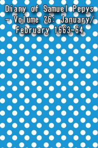 Diary of Samuel Pepys Volume 26 January February 1663 64 ebook