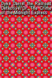 Dyke Darrel the Railroad Detective:OrThe Crime of the Midnight Express ebook