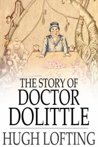 The Story of Doctor Dolittle Being the History of His Peculiar Life at Home and Astonishing Adventures in Foreign Parts Never Before Printed