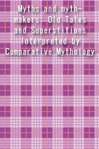 Myths and myth makers Old Tales and Superstitions Interpreted by Comparative Mythology ebook