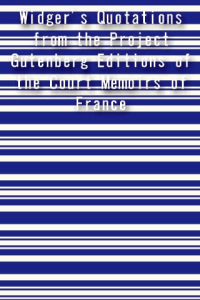 Widgers Quotations from the Project Gutenberg Editions of the Court Memoirs of France ebook
