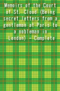 Memoirs of the Court of St Cloud Being secret letters from a gentleman at Paris to a nobleman in London Complete ebook