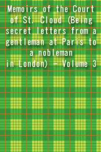 Memoirs of the Court of St Cloud Being secret letters from a gentleman at Paris to a nobleman in London Volume 3 ebook