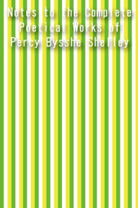 Notes to the Complete Poetical Works of Percy Bysshe Shelley ebook