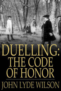 Duelling The Code of Honor Or Rules for the Government of Principals and Seconds in Duelling ebook