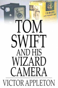 Tom Swift and His Wizard Camera Or Thrilling Adventures While Taking Moving Pictures ebook