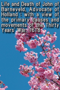 Life and Death of John of Barneveld Advocate of Holland with a view of the primary causes and movements of the Thirty Years War 1618 ebook