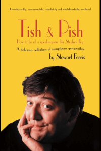 Tish and Pish How to Be of a Speakingness Like Stephen Fry A Delicious Collection of Sumptuous Gorgeosities ebook