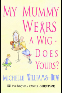My Mummy Wears a Wig Does Yours The True Diary of a Cancer Survivor