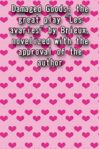 Damaged Goods the great play Les avaries by Brieux novelized with the approval of the author ebook