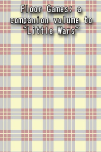 Floor Games a companion volume to Little Wars ebook