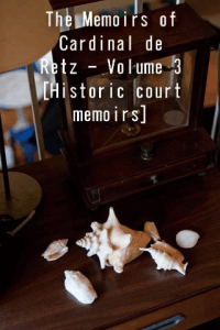 The Memoirs of Cardinal de Retz Volume 3 Historic court memoirs ebook