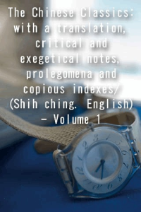 The Chinese Classics with a translation critical and exegetical notes prolegomena and copious indexes Shih ching English Volume 1 ebook