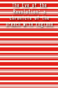 The Eve of the Revolution a chronicle of the breach with England ebook
