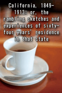 California 1849　1913 or the rambling sketches and experiences of sixty　four years residence in that state ebook