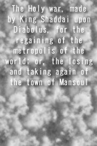 The Holy war made by King Shaddai upon Diabolus for the regaining of the metropolis of the world or the losing and taking again of the town of Mansoul ebook