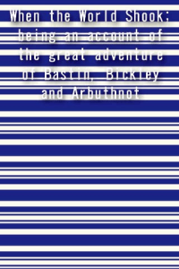When the World Shook being an account of the great adventure of Bastin Bickley and Arbuthnot ebook