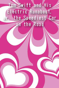 Tom Swift and His Electric Runabout or the Speediest Car on the Road
