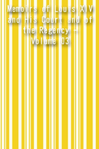 Memoirs of Louis XIV and His Court and of the Regency Volume 03 ebook