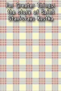 For Greater Things the story of Saint Stanislaus Kostka ebook