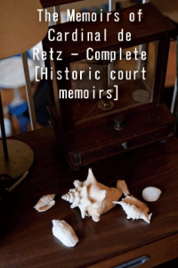 The Memoirs of Cardinal de Retz Complete Historic court memoirs ebook