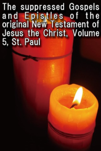 The suppressed Gospels and Epistles of the original New Testament of Jesus the Christ Volume 5 St Paul